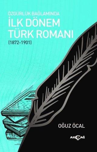 Özgürlük Bağlamında İlk Dönem Türk Romanı - Oğuz Öcal - Akçağ Yayınları