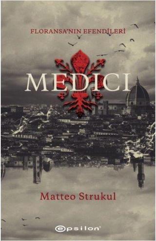Medici-Floransa'nın Efendileri - Matteo Strukul - Epsilon Yayınevi