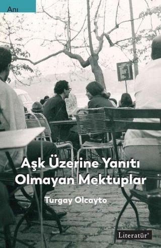 Aşk Üzerine Yanıtı Olmayan Mektuplar - Turgay Olcayto - Literatür Yayıncılık