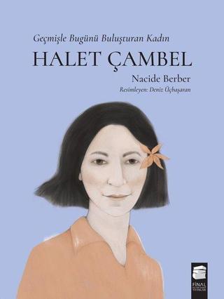 Halet Çambel-Geçmişle Bugünü Buluşturan Kadın - Nacide Berber - Final Kültür Sanat Yayınları