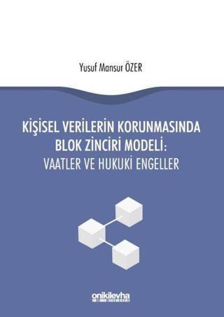Kişisel Verilerin Korunmasından Blok Zinciri Modeli-Vaatler ve Hukuki Engeller - Yusuf Mansur Özer - On İki Levha Yayıncılık