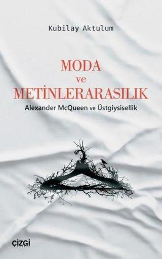 Moda ve Metinlerarasılık-Alexander McQueen ve Üstgiysisellik - Kubilay Aktulum - Çizgi Kitabevi