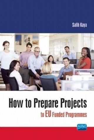 How to Prepare Projects to EU Funded Programmes - Salih Kaya - Nobel Akademik Yayıncılık