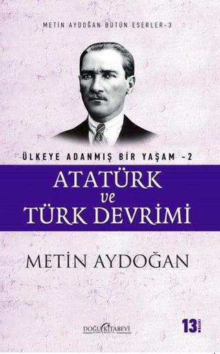 Atatürk ve Türk Devrimi-Ülkeye Adanmış Bir Yaşam 2 - Metin Aydoğan - Doğu Kitabevi