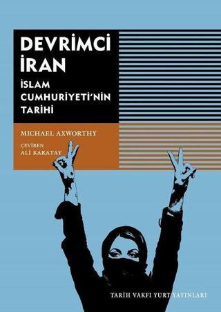 Devrimci İran-İslam Cumhuriyetinin Tarihi - Michael Axworty - Tarih Vakfı Yurt Yayınları