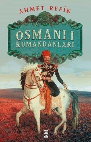 Osmanlı Kumandaları - Ahmet Refik - Timaş Yayınları