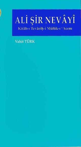 Ali Şir Nevayi-Kitab-ı Tevarih-i Müluk-ı'Acem - Vahit Türk - Türk Kültürünü Araştırma Enstitüsü