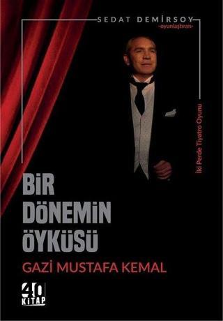 Bir Dönemim Öyküsü Gazi Mustafa Kemal - Sedat Demirsoy - 40 Kitap