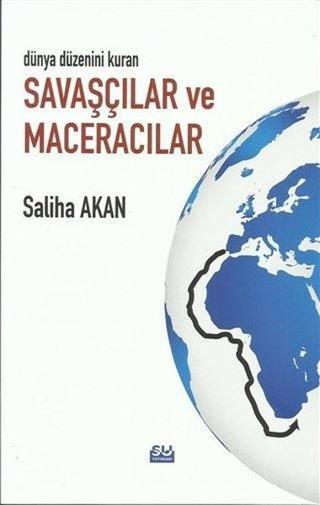 Dünya Düzenini Kuran Savaşçılar ve Maceracılar - Saliha Akan - Su Yayınları