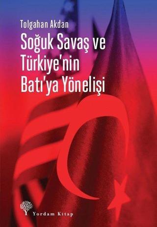 Soğuk Savaş ve Türkiyenin Batıya Yönelişi - Tolgahan Akdan - Yordam Kitap