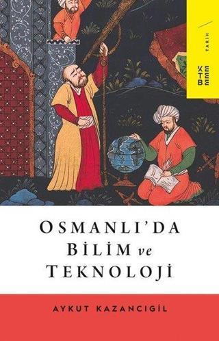Osmanlıda Bilim ve Teknoloji - Aykut Kazancıgil - Ketebe