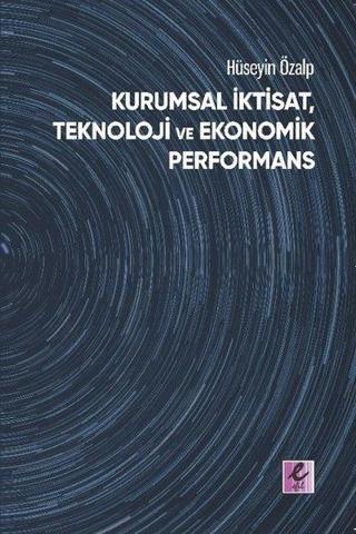 Kurumsal İktisat Teknoloji ve Ekonomik Performans - Hüseyin Özalp - Efil Yayınevi Yayınları