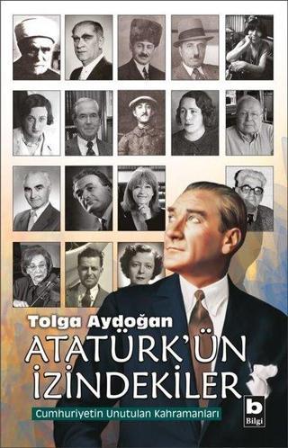 Atatürk'ün İzindekiler-Cumhuriyetin Unutulan Kahramaları Tolga Aydoğan Bilgi Yayınevi