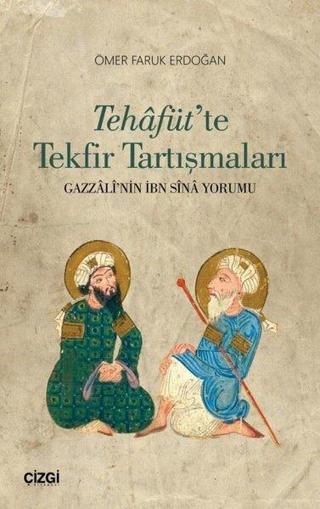 Tehafüt'te Tekfir Tartışmaları - Ömer Faruk Erdoğan - Çizgi Kitabevi