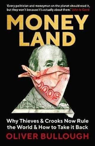 Moneyland: Why Thieves And Crooks Now Rule The World And How To Take It Back - Oliver Bullough - Profile Books