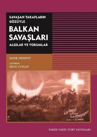 Savaşan Tarafların Gözüyle Balkan Savaşları - Igor Despot - Tarih Vakfı Yurt Yayınları