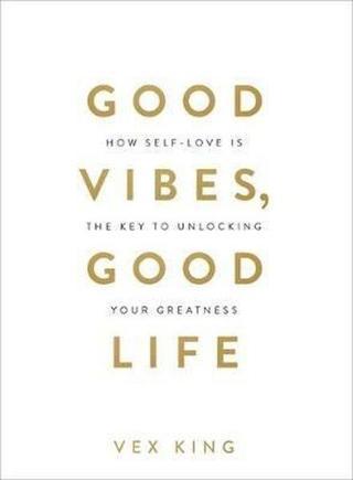 Good Vibes Good Life: How Self-Love Is the Key to Unlocking Your Greatness