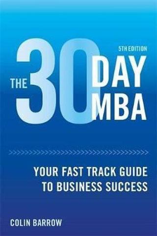 The 30 Day MBA: Your Fast Track Guide to Business Success - Colin Barrow - Kogan Page