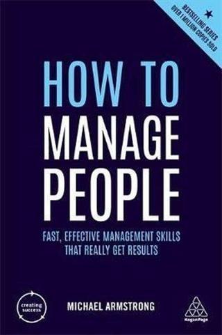 How to Manage People: Fast Effective Management Skills that Really Get Results (Creating Success) Michael Armstrong Kogan Page