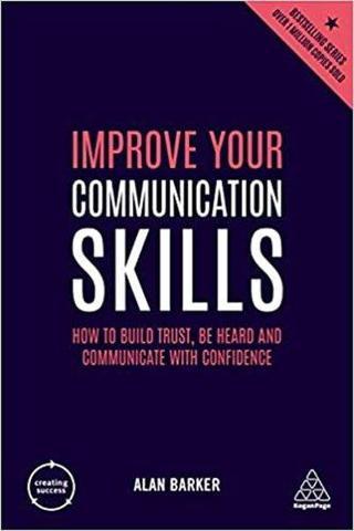 Improve Your Communication Skills: How to Build Trust Be Heard and Communicate with Confidence (Cre Alan Barker Kogan Page