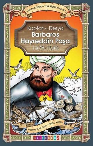 Kaptan-ı Derya Barbaros Hayrettin Paşa 1478 - 1546 - Destan Yazan Türk Kahramanlar - Yüksel Akman - Bilgeoğuz Yayınları