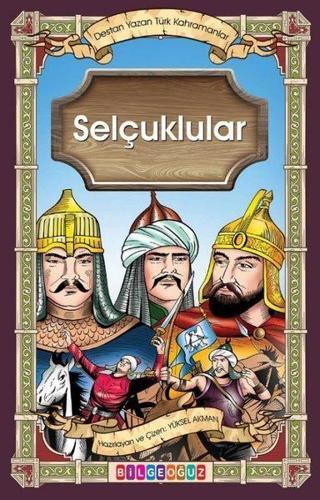 Selçuklular - Destan Yazan Türk Kahramanlar - Yüksel Akman - Bilgeoğuz Yayınları
