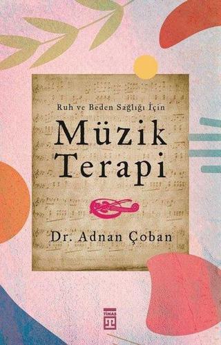 Ruh ve Beden Sağlığı İçin: Müzik Terapi - Adnan Çoban - Timaş Yayınları