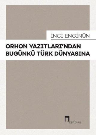 Orhon Yazıtları'ndan Bugünkü Türk Dünyasına - İnci Enginün - Dergah Yayınları