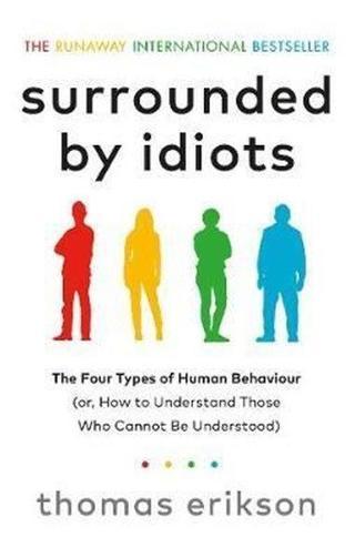 Surrounded by Idiots: The Four Types of Human Behaviour (or How to Understand Those Who Cannot Be U Thomas Erikson Random House