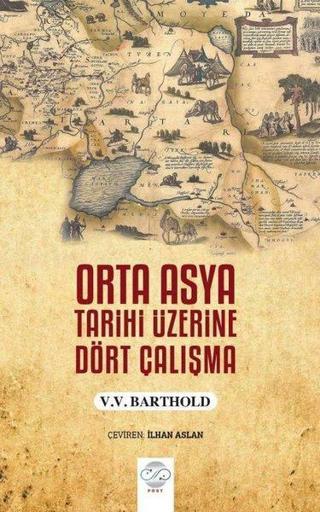 Orta Asya Tarihi Üzerine Dört Çalışma Vassilij Viladimiroviç Barthold Post Yayın