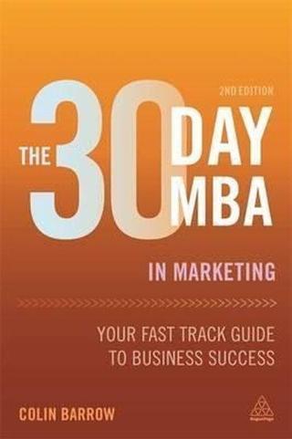 The 30 Day MBA in Marketing: Your Fast Track Guide to Business Success Colin Barrow Kogan Page