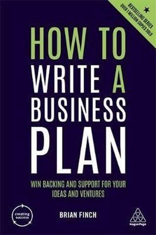 How to Write a Business Plan: Win Backing and Support for Your Ideas and Ventures (Creating Success) - Brian Finch - Kogan Page