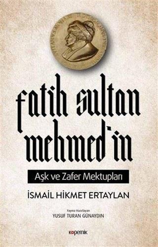Fatih Sultan Mehmed'in Aşk ve Zafer Mektupları - İsmail Hikmet Ertaylan - Kopernik Kitap