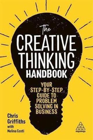 The Creative Thinking Handbook: Your Step-by-Step Guide to Problem Solving in Business Chris Griffiths Kogan Page