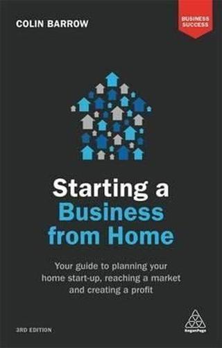 Starting a Business From Home: Your Guide to Planning Your Home Start-up Reaching a Market and Crea - Colin Barrow - Kogan Page