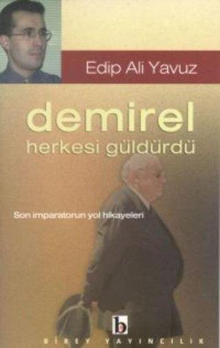 Demirel Herkesi Güldürdü Son İmparatorun Yol Hikayeleri - Edip Ali Yavuz - Birey Yayıncılık