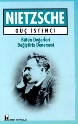 Güç İstenci Bütün Değerleri Değiştiriş Denemesi - Friedrich Nietzsche - Birey Yayıncılık