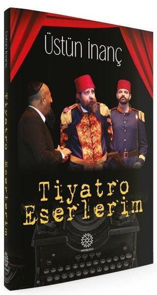 Tiyatro Eserlerim - Üstün İnanç - Mihrabad Yayınları