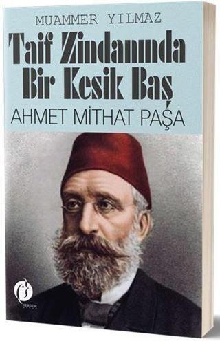 Taif Zindanında Bir Kesik Baş: Ahmet Mithat Paşa - Muammer Yılmaz - Herdem Kitap