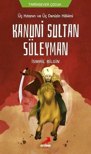 Üç Kıtanın ve Üç Denizin Hakimi Kanuni Sultan Süleyman - İsmail Bilgin - Erdem Çocuk
