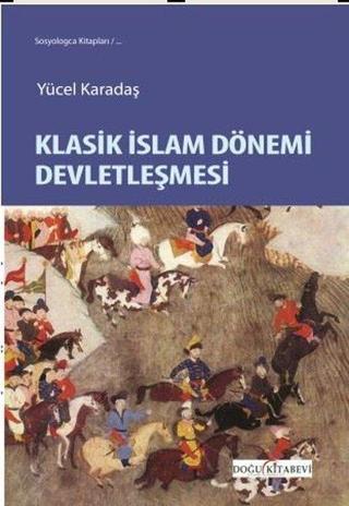 Klasik İslam Dönemi Devletleşmesi - Yücel Karadaş - Doğu Kitabevi