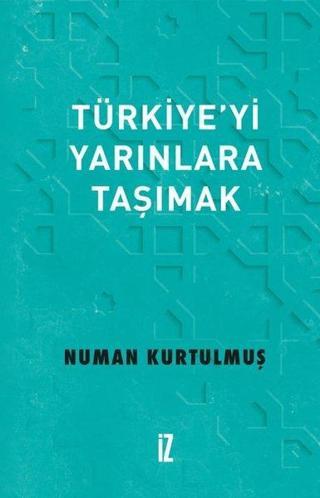 Türkiyeyi Yarınlara Taşımak - Numan Kurtulmuş - İz Yayıncılık