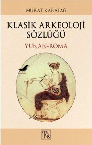 Klasik Arkeoloji Sözlüğü Yunan-Roma - Murat Karatağ - Töz Yayınları