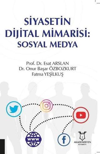 Siyasetin Dijital Mimarisi: Sosyal Medya - Esat Arslan - Akademisyen Kitabevi