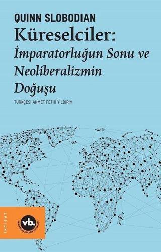Küreselciler: İmparatorluğun Sonu ve Neoliberalizmin Doğuşu - Quinn Slobodian - VakıfBank Kültür Yayınları