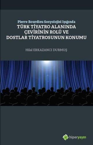 Pierre Bourdieu Sosyolojisi Işığında Türk Tiyatro Alanında Çevirinin Rolü ve Dostlar Tiyatrosunun Ko - Hilal Erkazancı Durmuş - Hiperlink