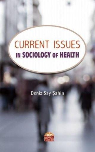 Current Issues in Sociology of Health - Deniz Say Şahin - Nobel Bilimsel Eserler