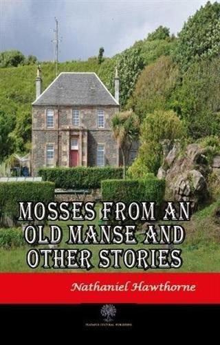 Mosses From An Old Manse And Other Stories - Nathaniel Hawthorne - Platanus Publishing