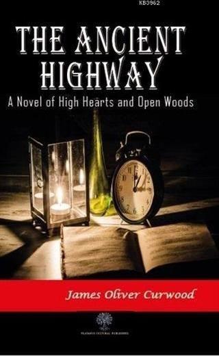 The Ancient Highway: A Novel of High Hearts and Open Woods - James Oliver Curwood - Platanus Publishing