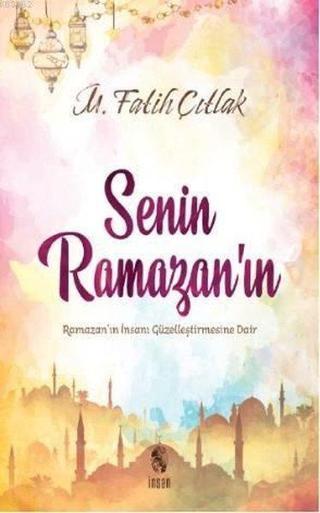 Senin Ramazanın-Ramazanın İnsanı Güzelleştirmesine Dair - M. Fatih Çıtlak - İnsan Yayınları